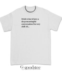 Drink Wine and Have a Deep Meaningful Conversation T-Shirt