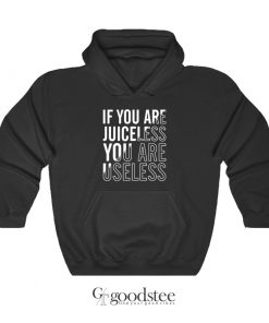 If You Are Juiceless You Are Useless Hoodie