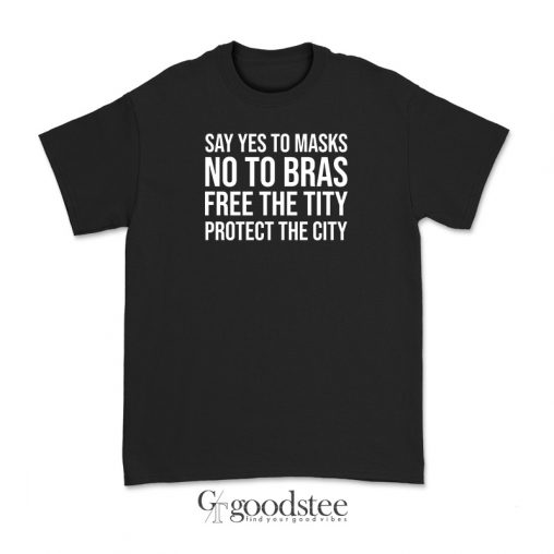 Say Yes To Masks No To Bras Free The Tity Protect The City T-Shirt