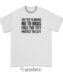 Say Yes To Masks No To Bras Free The Tity Protect The City T-Shirt