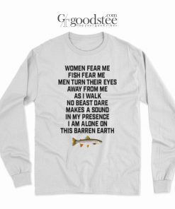 Women Fear Me Fish Fear Me I Am Alone On This Barren Earth Long Sleeve