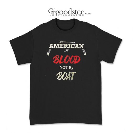 American By Blood Not By Boat T-Shirt