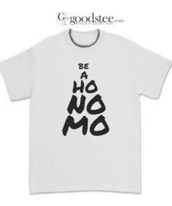Funny Be A Ho No Mo T-Shirt
