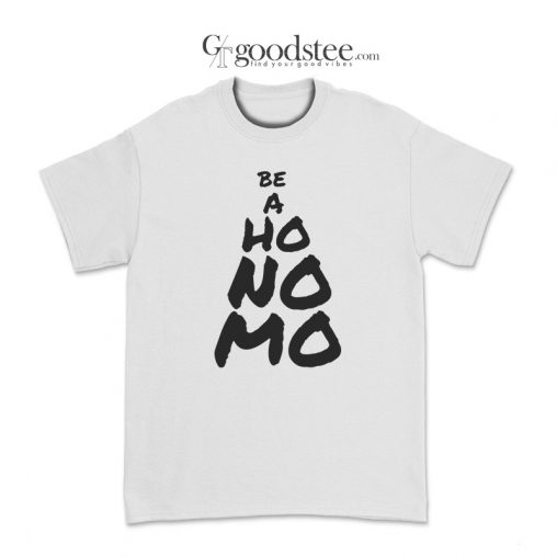Funny Be A Ho No Mo T-Shirt