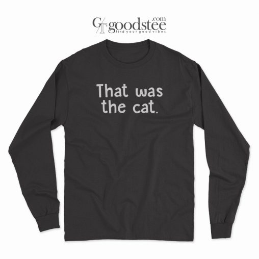 Funny That Was The Cat Long Sleeve