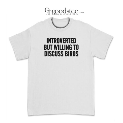 Introverted But Willing To Discuss Birds T-Shirt