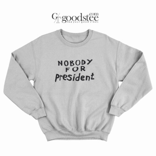 Nobody For President Sweatshirt