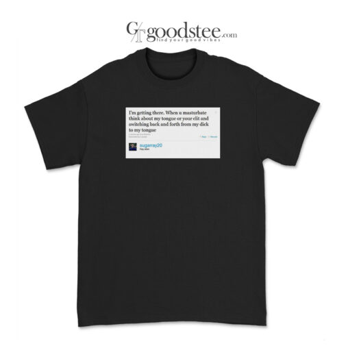 Sugarray20 Tweet I'm Getting There T-Shirt