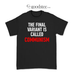 The Final Variant Is Called Communism T-Shirt