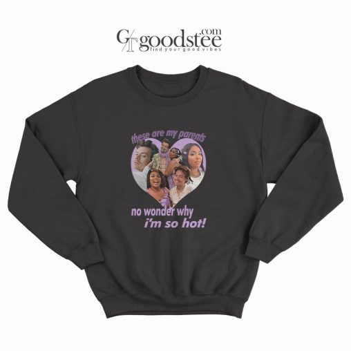 These Are My Parents No Wonder Why I'm So Hot Sweatshirt
