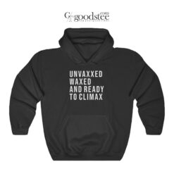 Unvaxxed Waxed And Ready To Climax Hoodie