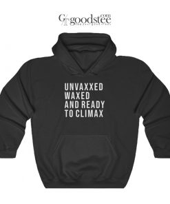 Unvaxxed Waxed And Ready To Climax Hoodie