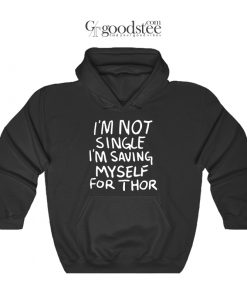 What If I'm Not Single I'm Saving My Self For Thor Hoodie