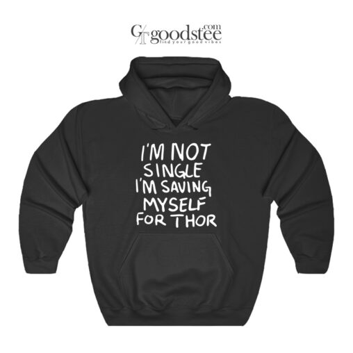 What If I'm Not Single I'm Saving My Self For Thor Hoodie