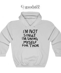 What If I'm Not Single I'm Saving My Self For Thor Hoodie