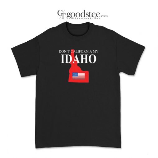 Don't California My Idaho T-Shirt
