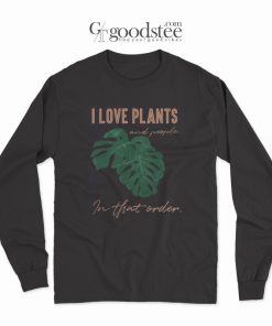 I Love Plants And People In That Order Long Sleeve