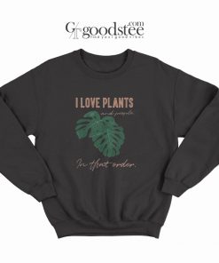 I Love Plants And People In That Order Sweatshirt