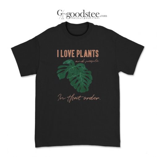 I Love Plants And People In That Order T-Shirt