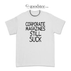Kurt Cobain Corporate Magazines Still Suck T-Shirt