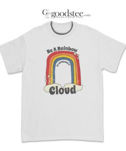 LGBTQ Be A Rainbow in Someone's Cloud T-Shirt