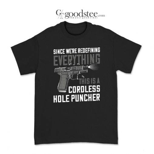 Since We're Redefining Everything This Is A Cordless Hole Puncher T-Shirt