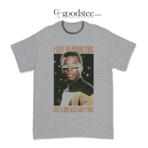 Geordi La Forge I Got 99 Problems But A Breach Ain't One T-Shirt