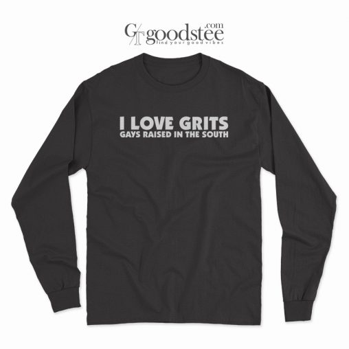 I Love Grits Gays Raised In The South Long Sleeve