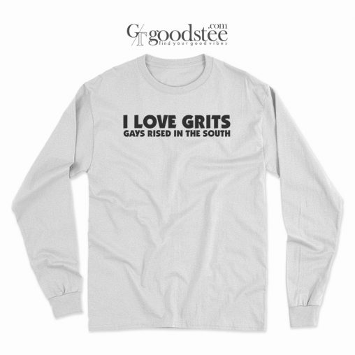 I Love Grits Gays Raised In The South Long Sleeve