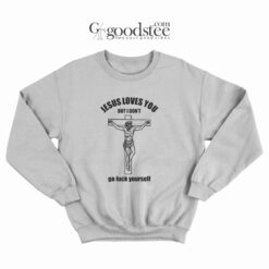 Jesus Loves You But I Don't Go Fuck Your Self Sweatshirt