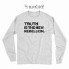 Truth Is The New Rebellion Long Sleeve