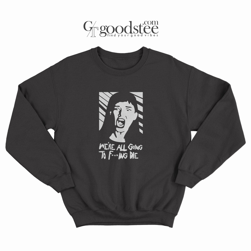 Don't Look Up Kate Dibiasky We're All Going To Fucking Die Sweatshirt Don't Look Up Kate Dibiasky We're All Going To Fucking Die Sweatshirt