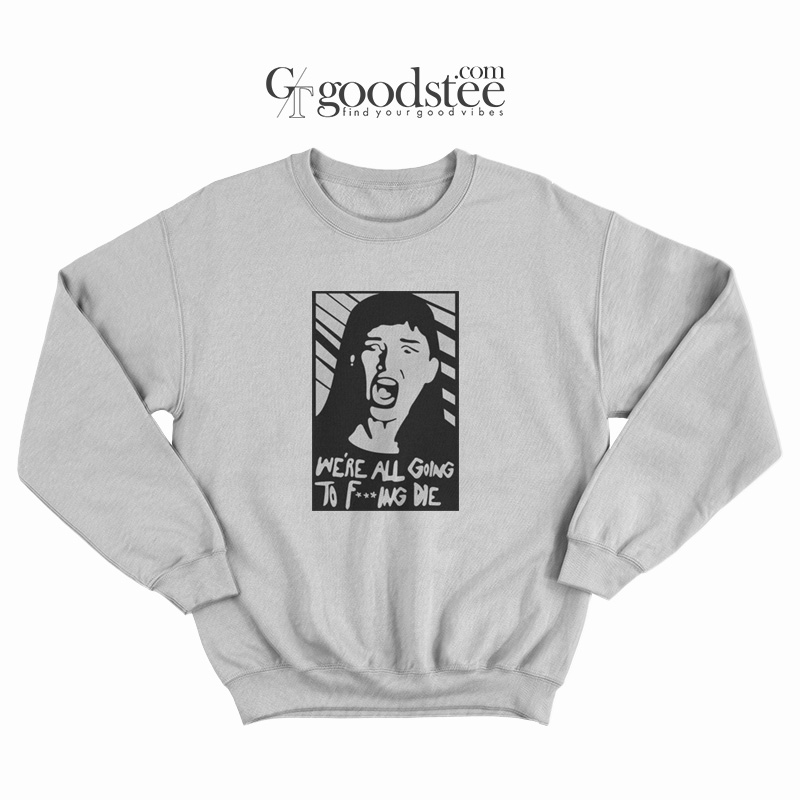 Don't Look Up Kate Dibiasky We're All Going To Fucking Die Sweatshirt Don't Look Up Kate Dibiasky We're All Going To Fucking Die Sweatshirt