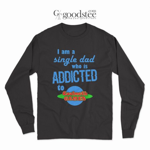 I Am A Single Dad Who Is Addicted To Coolmath Games Long Sleeve