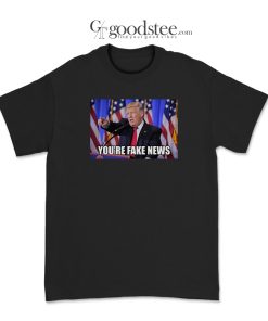 Donald Trump You're Fake News T-Shirt