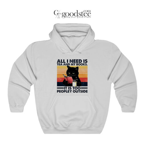 All I Need Is Tea And My Books It Is Too Peopley Outside Hoodie
