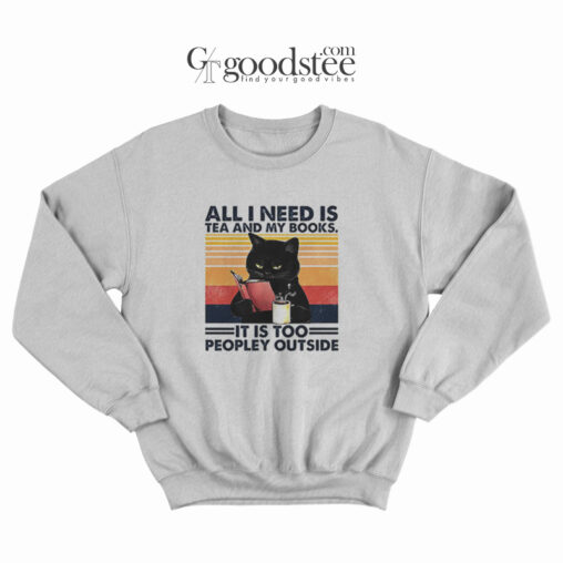 All I Need Is Tea And My Books It Is Too Peopley Outside Sweatshirt