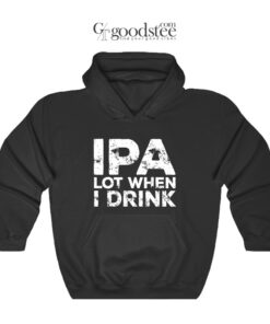 Beer IPA Lot When I Drink Long Hoodie