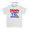Damn It Feels To Be American T-Shirt
