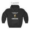 I Hanker For A Hunk Of Cheese Hoodie