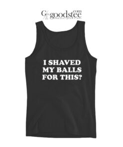 I Shaved My Balls For This Tank Top