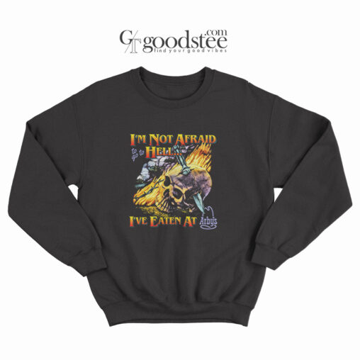 I Am Not Afraid To Go To Hell I Have Eaten At Arbys Sweatshirt