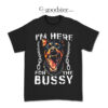 I'm Here For The Bussy Dog T-Shirt