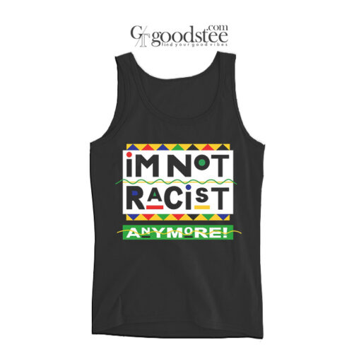 I'm Not Racist Anymore Tank Top