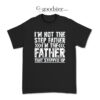 I'm Not The Step Father I'm The Father That Stepped Up T-Shirt