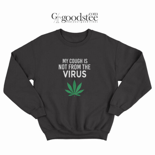 My Cough Is Not From The Virus Sweatshirt