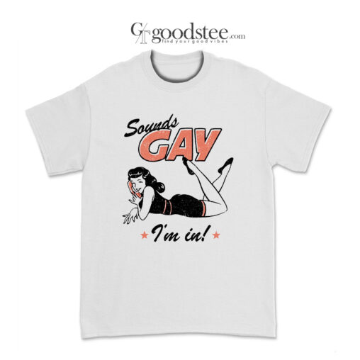 Sounds Gay I'm In T-Shirt