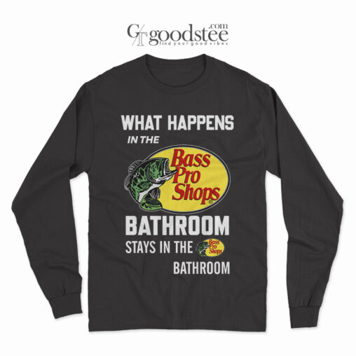 What Happens In The Bass Pro Shops Bathroom Long Sleeve