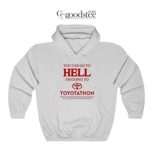 You Can Go To Hell I'm Going To Toyotathon Hoodie