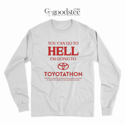 You Can Go To Hell I'm Going To Toyotathon Long Sleeve